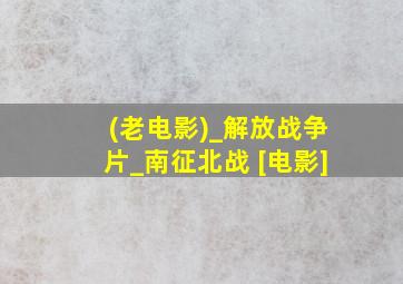 (老电影)_解放战争片_南征北战 [电影]